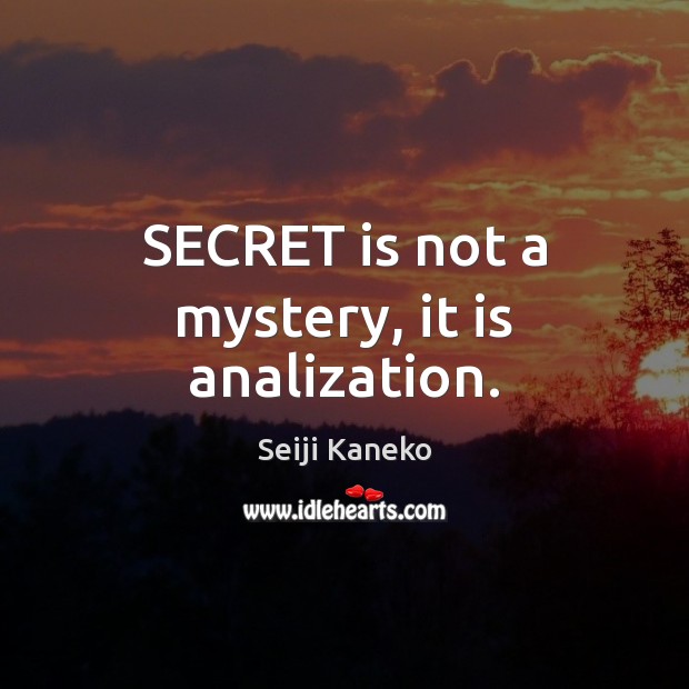 SECRET is not a mystery, it is analization. Seiji Kaneko Picture Quote