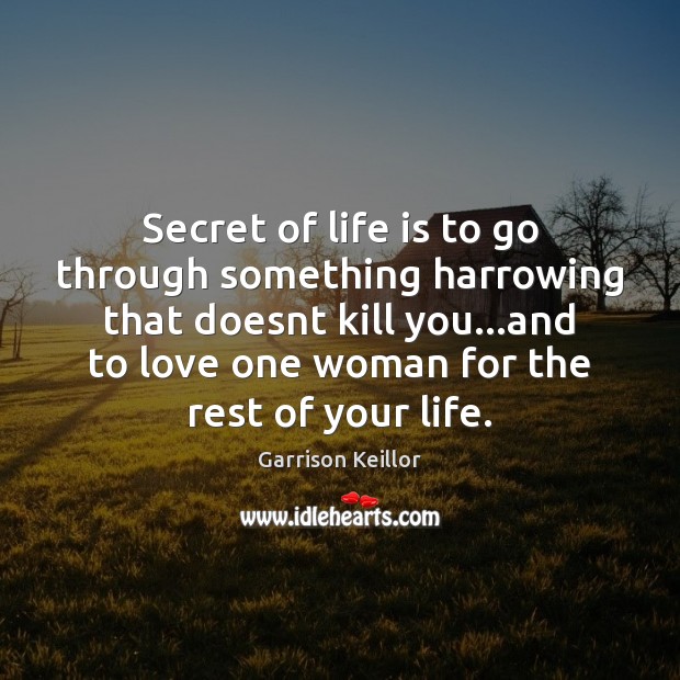 Secret of life is to go through something harrowing that doesnt kill Garrison Keillor Picture Quote