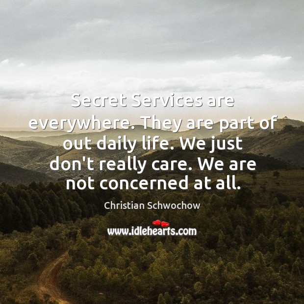 Secret Services are everywhere. They are part of out daily life. We Christian Schwochow Picture Quote