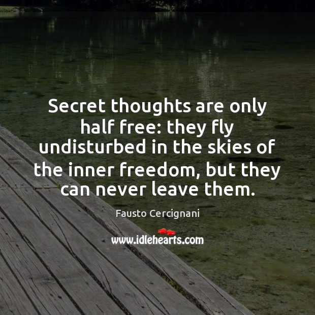 Secret thoughts are only half free: they fly undisturbed in the skies Fausto Cercignani Picture Quote