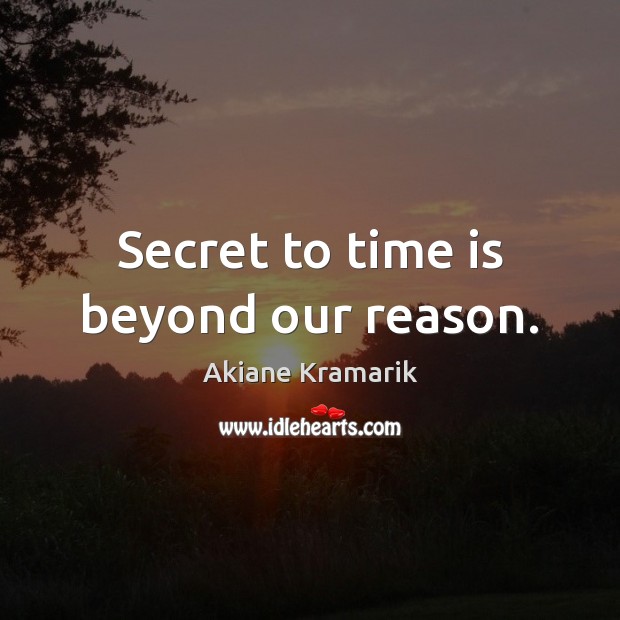 Secret to time is beyond our reason. Akiane Kramarik Picture Quote