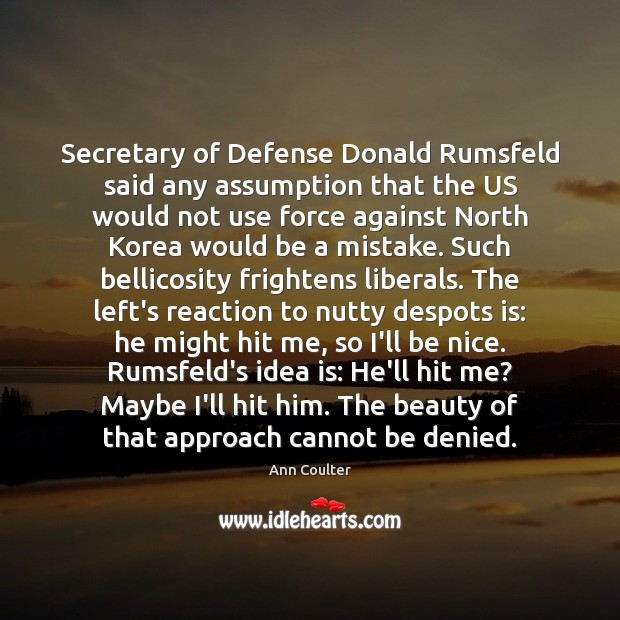 Secretary of Defense Donald Rumsfeld said any assumption that the US would Be Nice Quotes Image