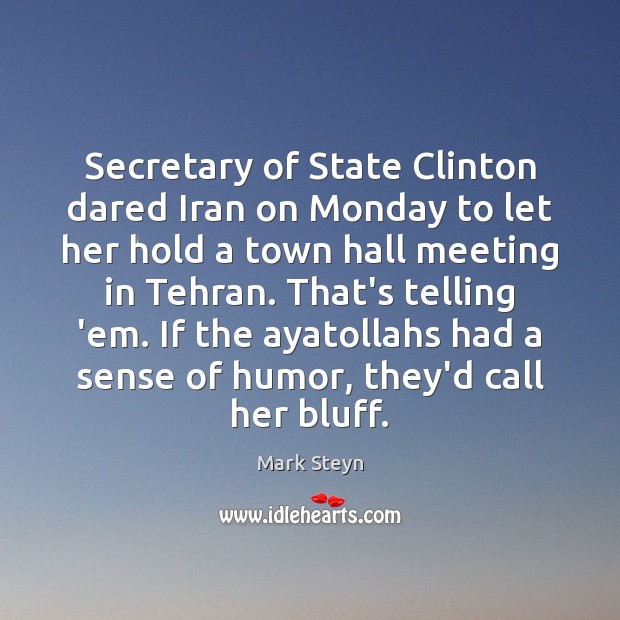 Secretary of State Clinton dared Iran on Monday to let her hold Mark Steyn Picture Quote
