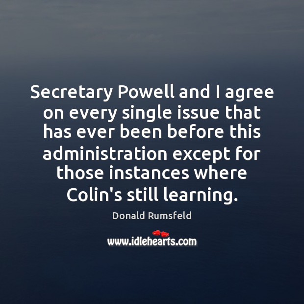 Secretary Powell and I agree on every single issue that has ever Agree Quotes Image