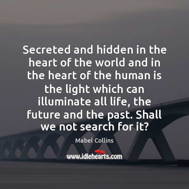 Secreted and hidden in the heart of the world and in the Mabel Collins Picture Quote