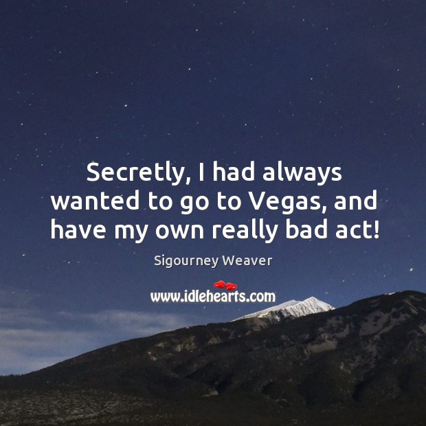 Secretly, I had always wanted to go to vegas, and have my own really bad act! Image