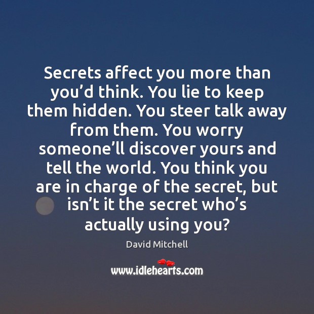 Secrets affect you more than you’d think. You lie to keep David Mitchell Picture Quote