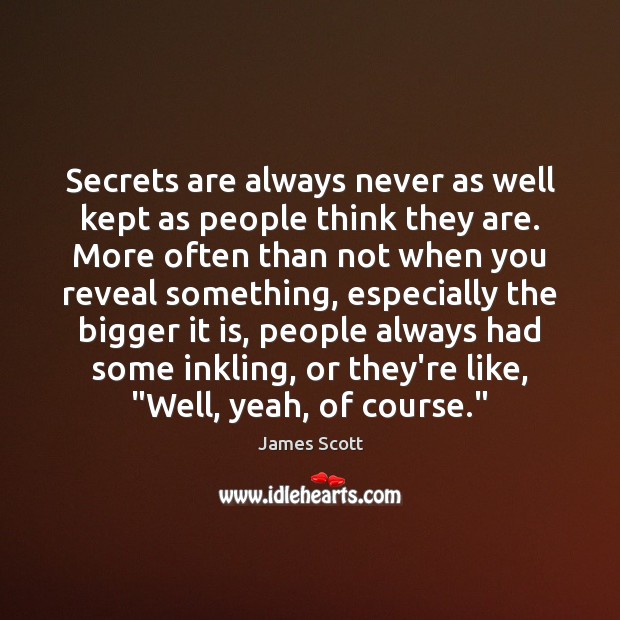 Secrets are always never as well kept as people think they are. James Scott Picture Quote
