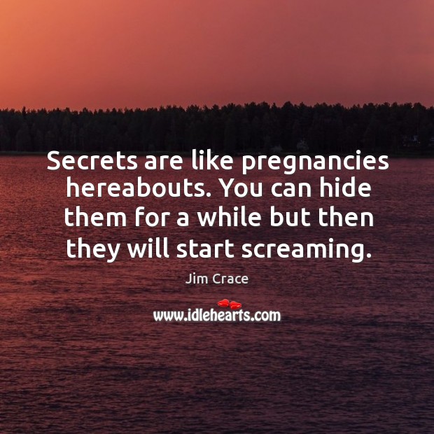 Secrets are like pregnancies hereabouts. You can hide them for a while Image