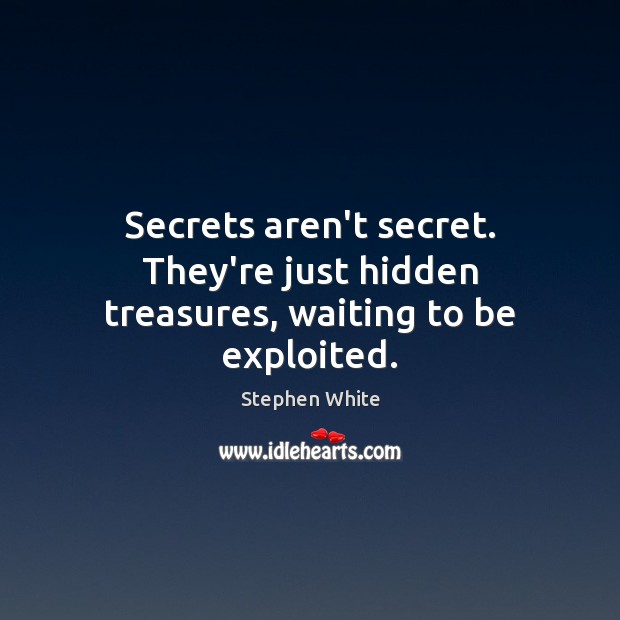 Secrets aren’t secret. They’re just hidden treasures, waiting to be exploited. Stephen White Picture Quote