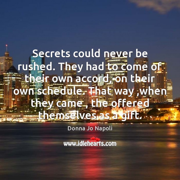 Secrets could never be rushed. They had to come of their own Donna Jo Napoli Picture Quote