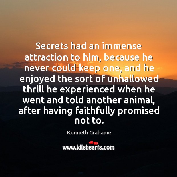 Secrets had an immense attraction to him, because he never could keep Kenneth Grahame Picture Quote