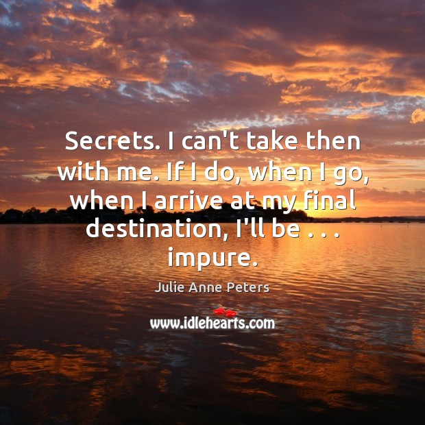 Secrets. I can’t take then with me. If I do, when I Image