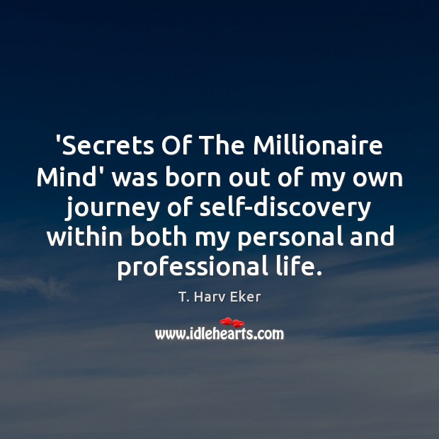 ‘Secrets Of The Millionaire Mind’ was born out of my own journey T. Harv Eker Picture Quote