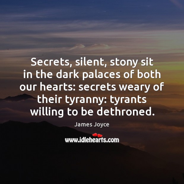 Secrets, silent, stony sit in the dark palaces of both our hearts: James Joyce Picture Quote
