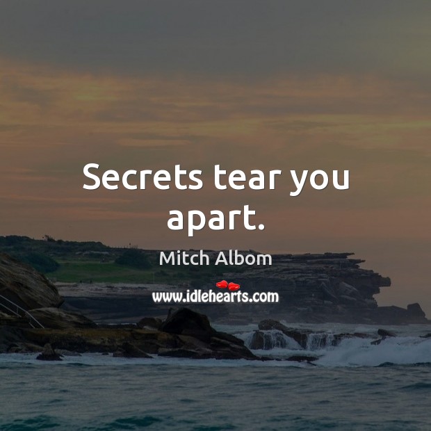 Secrets tear you apart. Mitch Albom Picture Quote