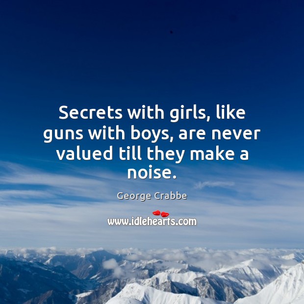 Secrets with girls, like guns with boys, are never valued till they make a noise. Image