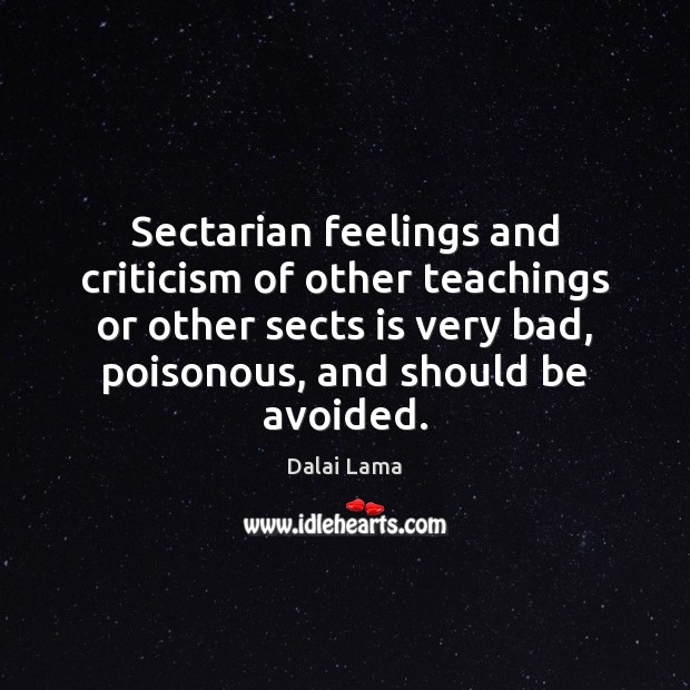 Sectarian feelings and criticism of other teachings or other sects is very Dalai Lama Picture Quote
