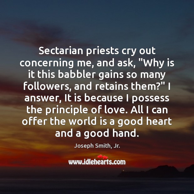 Sectarian priests cry out concerning me, and ask, “Why is it this 