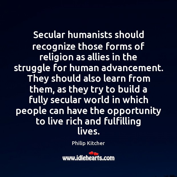 Secular humanists should recognize those forms of religion as allies in the Philip Kitcher Picture Quote