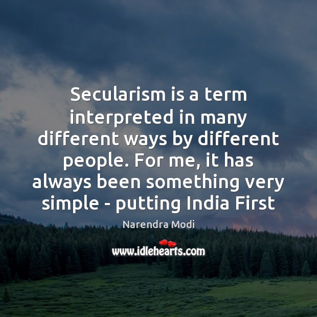 Secularism is a term interpreted in many different ways by different people. Narendra Modi Picture Quote