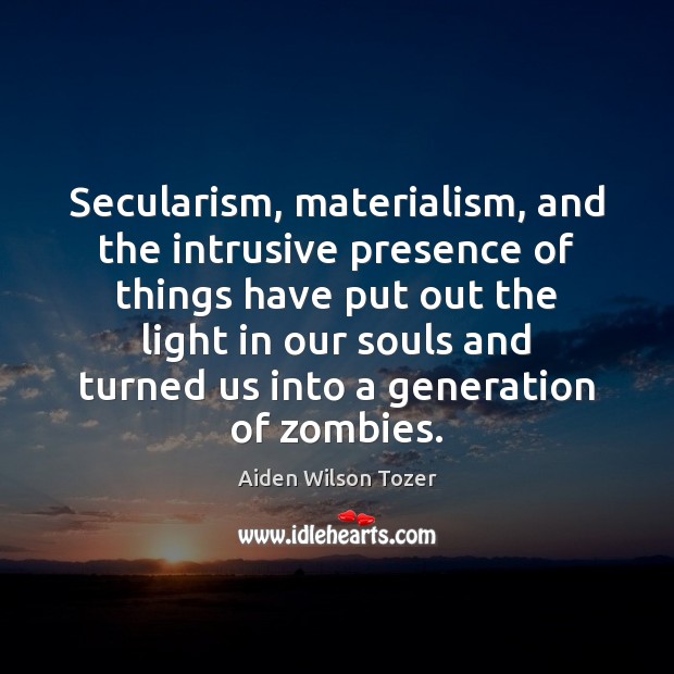 Secularism, materialism, and the intrusive presence of things have put out the Image
