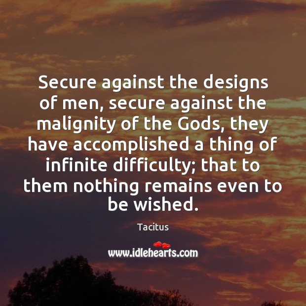 Secure against the designs of men, secure against the malignity of the Tacitus Picture Quote