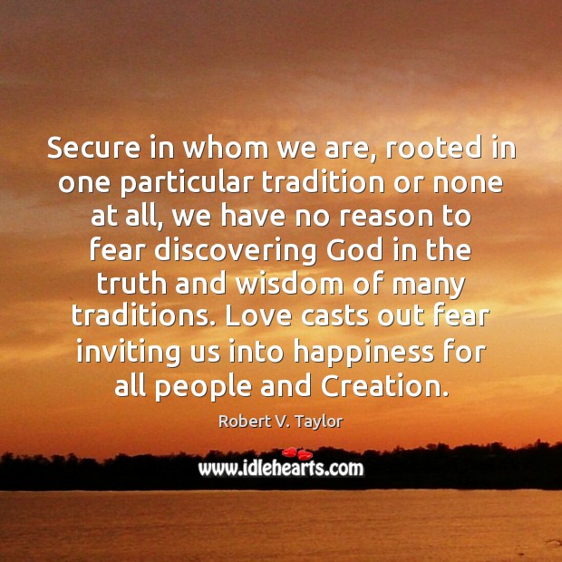 Secure in whom we are, rooted in one particular tradition or none Robert V. Taylor Picture Quote