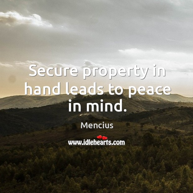 Secure property in hand leads to peace in mind. Mencius Picture Quote