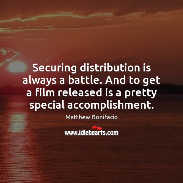 Securing distribution is always a battle. And to get a film released Matthew Bonifacio Picture Quote
