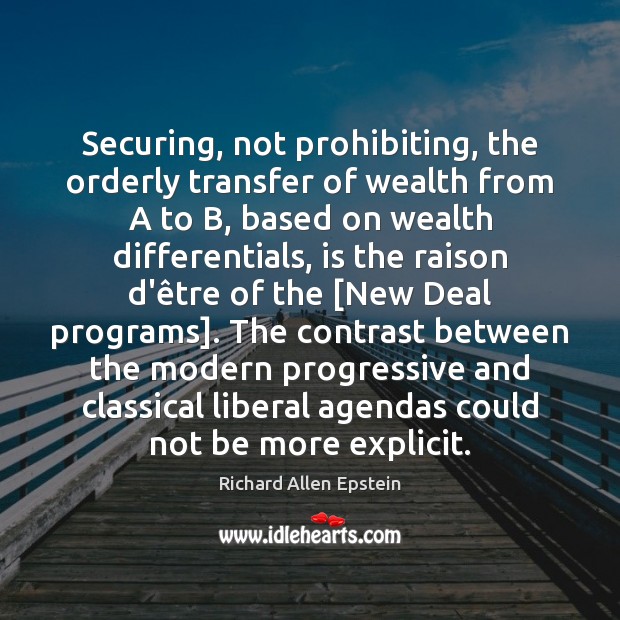 Securing, not prohibiting, the orderly transfer of wealth from A to B, Richard Allen Epstein Picture Quote