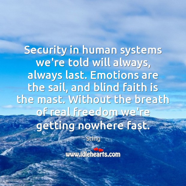Security in human systems we’re told will always, always last. Emotions are Sting Picture Quote