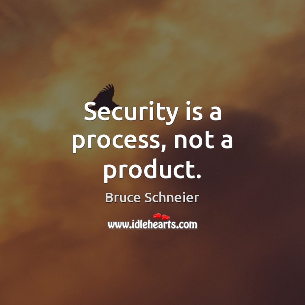Security is a process, not a product. Bruce Schneier Picture Quote
