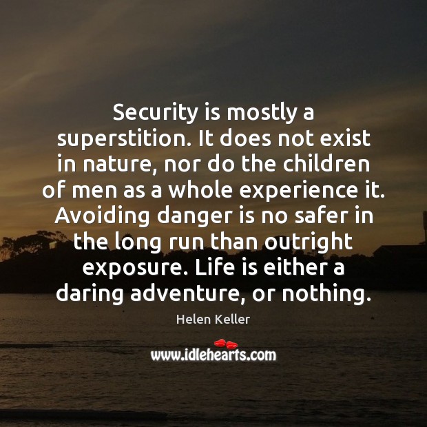 Security is mostly a superstition. It does not exist in nature, nor Image