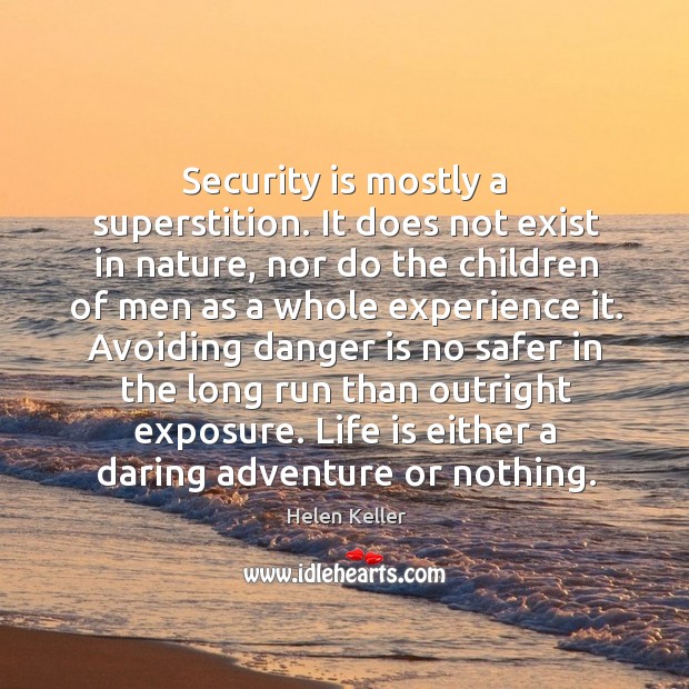 Security is mostly a superstition. It does not exist in nature, nor do the children of men as a whole experience it. Helen Keller Picture Quote