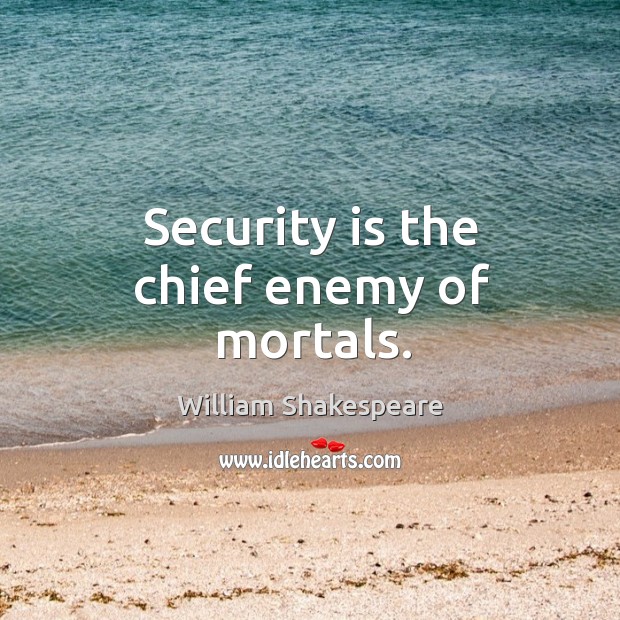 Security is the chief enemy of mortals. Image