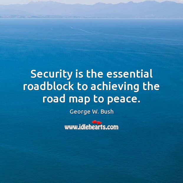 Security is the essential roadblock to achieving the road map to peace. Image