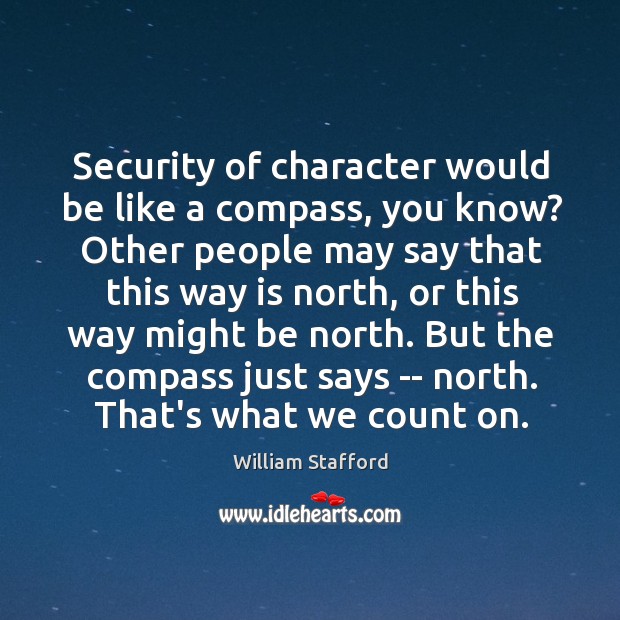 Security of character would be like a compass, you know? Other people William Stafford Picture Quote