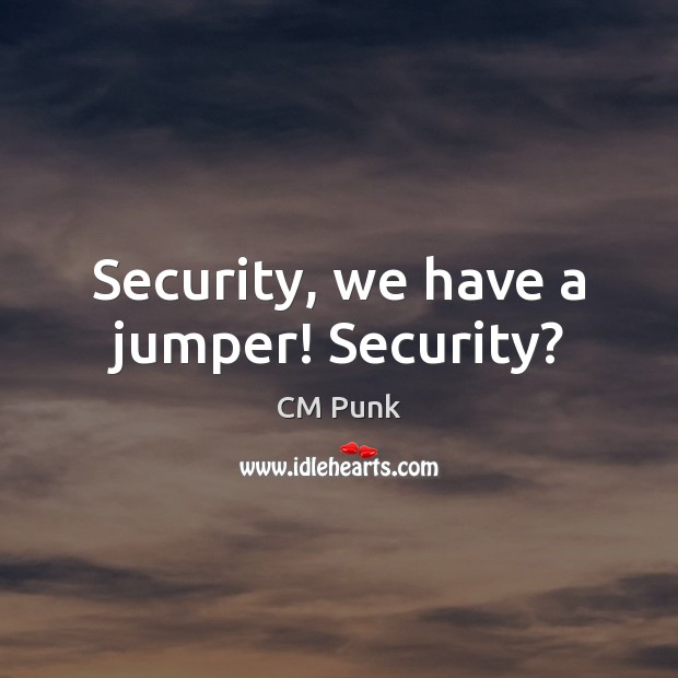 Security, we have a jumper! Security? CM Punk Picture Quote