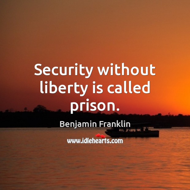 Security without liberty is called prison. Liberty Quotes Image