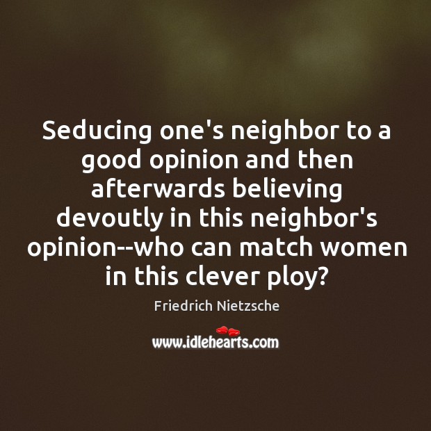 Seducing one’s neighbor to a good opinion and then afterwards believing devoutly 