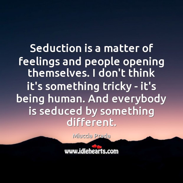Seduction is a matter of feelings and people opening themselves. I don’t Miuccia Prada Picture Quote
