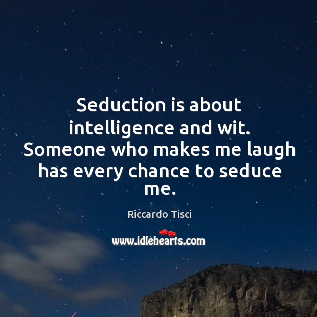 Seduction is about intelligence and wit. Someone who makes me laugh has Image