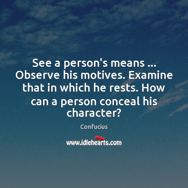 See a person’s means … Observe his motives. Examine that in which he Image