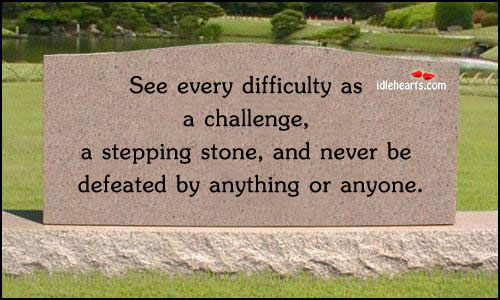 See every difficulty as a challenge. Challenge Quotes Image