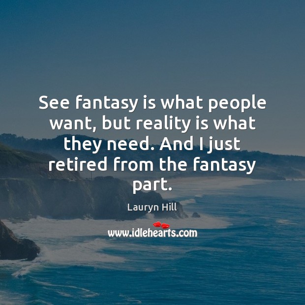 See fantasy is what people want, but reality is what they need. Lauryn Hill Picture Quote