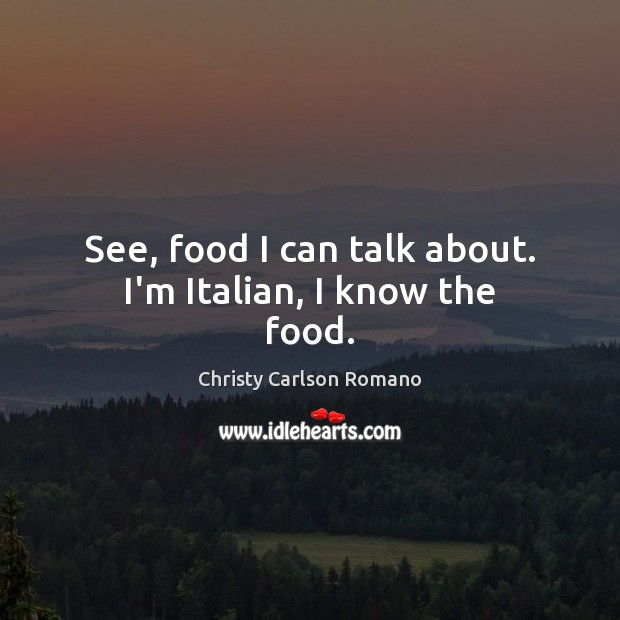 See, food I can talk about. I’m Italian, I know the food. Christy Carlson Romano Picture Quote