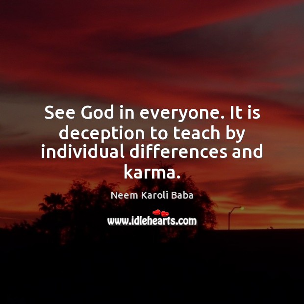 See God in everyone. It is deception to teach by individual differences and karma. Karma Quotes Image
