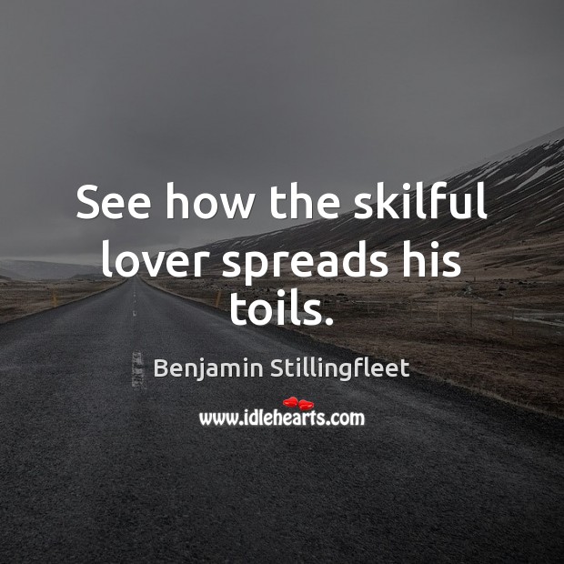 See how the skilful lover spreads his toils. Benjamin Stillingfleet Picture Quote