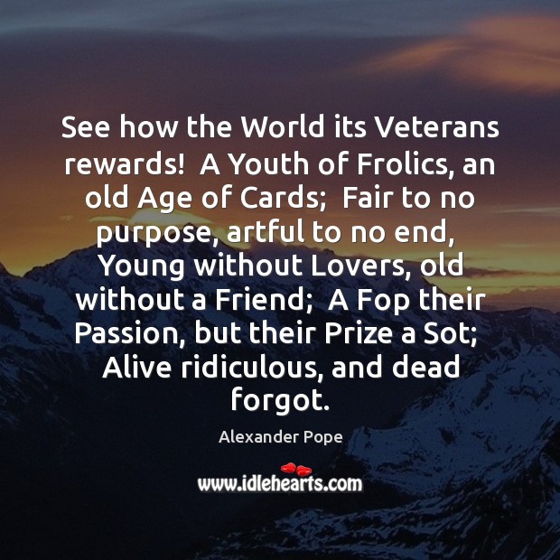 See how the World its Veterans rewards!  A Youth of Frolics, an Alexander Pope Picture Quote